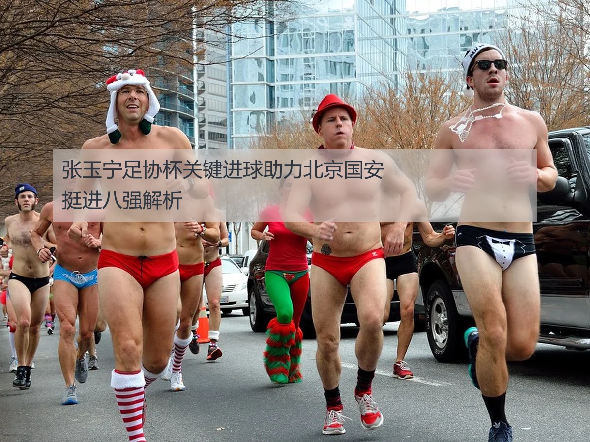 张玉宁足协杯关键进球助力北京国安挺进八强解析